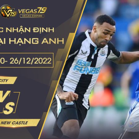 Soi kèo Leicester City vs Newcastle ngày 26/12 lúc 22h00 