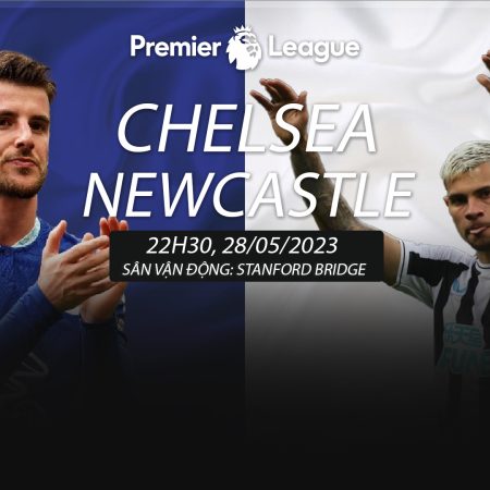 Soi kèo Chelsea vs Newcastle ngày 28/05 lúc 22h30
